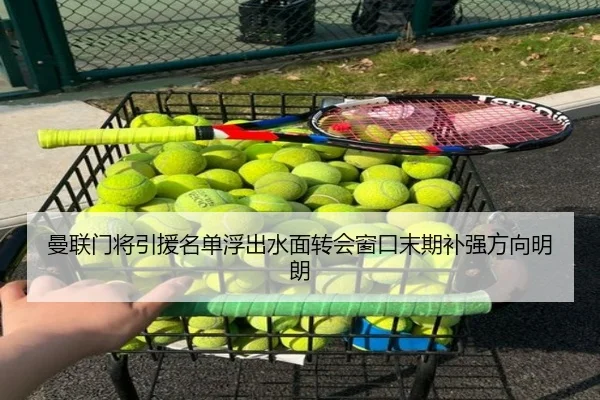 曼联门将引援名单浮出水面转会窗口末期补强方向明朗